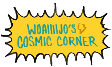 WoahhJo's Cosmic Corner
